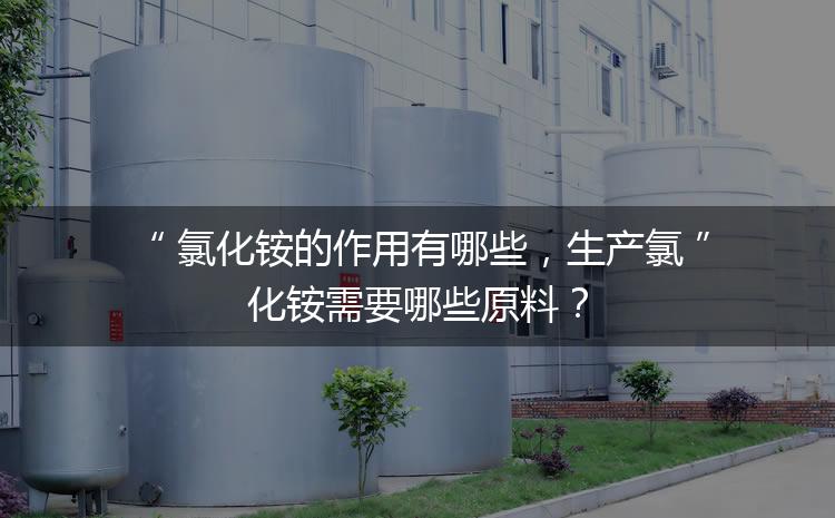 氯化銨的作用有哪些，生產(chǎn)氯化銨需要哪些原料？