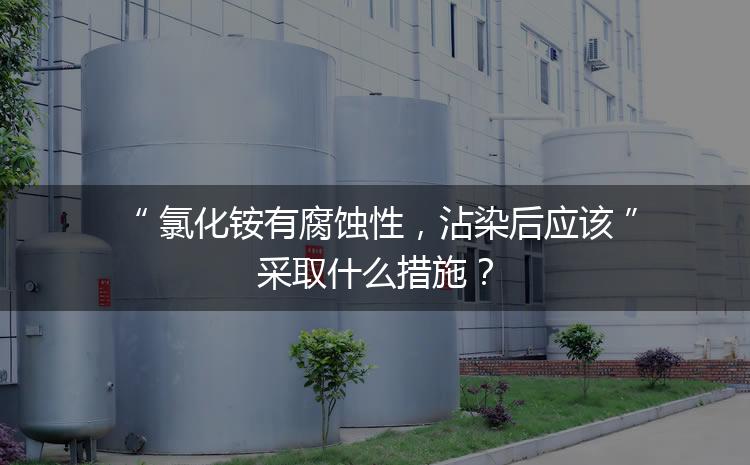 氯化銨有腐蝕性，沾染后應該采取什么措施？